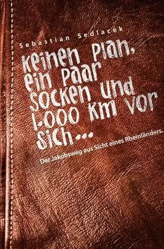 Produktbild: Keinen Plan, ein Paar Socken und 1.000 km vor sich …: Der Jakobsweg aus der Sicht eines Rheinländers