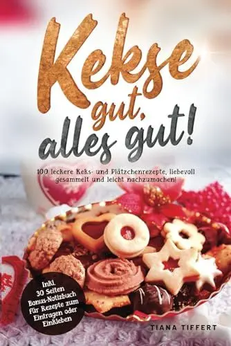 Produktbild: Kekse gut, alles gut!: 100 leckere Keks- und Plätzchenrezepte, liebevoll gesammelt und leicht nachzumachen! Inklusive 30 Seiten Bonus-Notizbuch für Rezepte zum Eintragen oder Einkleben