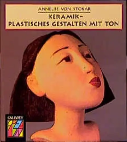 Produktbild: Keramik - Plastisches Gestalten mit Ton: Von der kleinen Massivplastik bis zur Keramik in der Architektur (Callwey Creativ)