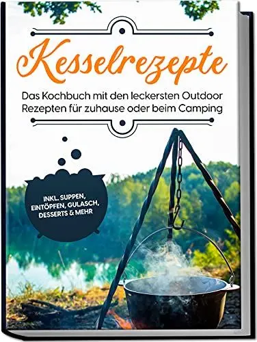 Produktbild: Kesselrezepte: Das Kochbuch mit den leckersten Outdoor Rezepten für zuhause oder beim Camping | inkl. Suppen, Eintöpfen, Gulasch, Desserts & mehr
