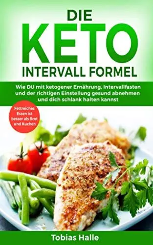 Produktbild: Keto Intervall Formel: Wie DU mit ketogener Ernährung, Intervallfasten und der richtigen Einstellung gesund abnehmen und dich schlank halten kannst. Fettreiches Essen ist besser als Brot und Kuchen