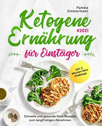 Produktbild: Ketogene Ernährung für Einsteiger #2021: Schnelle und gesunde Keto Rezepte zum langfristigen Abnehmen inkl. 3 Wochen Keto Challenge