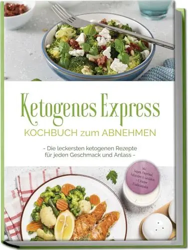 Produktbild: Ketogenes Express Kochbuch zum Abnehmen: Die leckersten ketogenen Rezepte für jeden Geschmack und Anlass - inkl. Suppen, Fingerfood, Aufstrichen & Getränken + 4 Wochen Ernährungsplan
