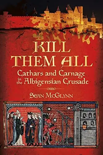 Produktbild: Kill Them All: Cathars and Carnage in the Albigensian Crusade