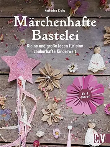 Produktbild: Kinder-Bastelbuch – Märchenhafte Bastelei: Fantasievolle und nachhaltige Bastel-Ideen für eine zauberhafte Kinderwelt. Für Kinder ab 4 Jahren.