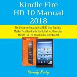 Produktbild: Kindle Fire HD 10 Manual 2018: The Complete Amazon Fire HD 10 User Guide to Master Your New Kindle Fire Tablet in 30 Minutes