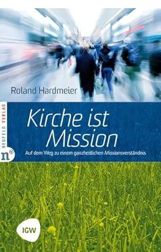 Produktbild: Kirche ist Mission: Auf dem Weg zu einem ganzheitlichen Missionsverständnis. Edition IGW, Band 2 (Edition TSC-IGW)