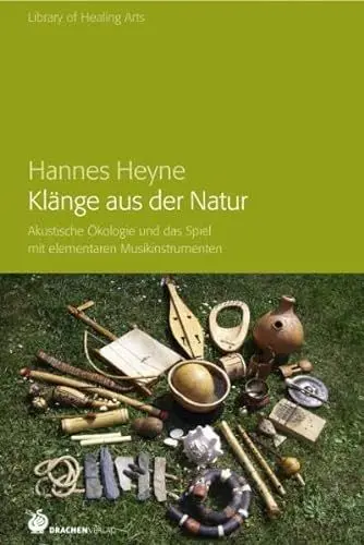 Produktbild: Klänge aus der Natur: Akustische Ökologie und das Spiel mit elementaren Musikinstrumenten (Library of Healing Arts: Bibliothek der Heilenden Künste)