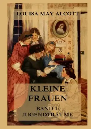 Produktbild: Kleine Frauen, Band 1: Jugendträume: Deutsche Neuübersetzung