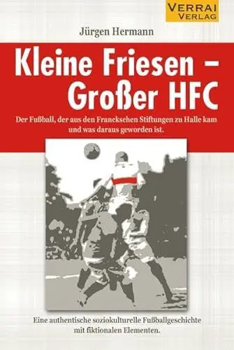 Produktbild: Kleine Friesen - Großer HFC: Der Fußball, der aus den Franckeschen Stiftungen zu Halle kam und was aus ihm geworden ist
