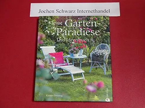 Produktbild: Kleine Gartenparadiese: ob Bauerngarten, Familiengarten oder Zen Garten - das Ideenbuch liefert Design und Gestaltungstipps für Ihren Traumgarten zum selber machen