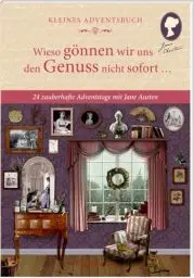 Produktbild: Kleines Adventsbuch: Wieso gönnen wir uns den Genuss nicht sofort … - 24 zauberhafte Adventstage mit Jane Austen (Literarische Adventskalender)