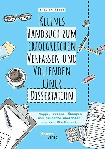 Produktbild: Kleines Handbuch zum erfolgreichen Verfassen und Vollenden einer Dissertation. Tipps, Tricks, Übungen und amüsante Anekdoten aus der Studienzeit