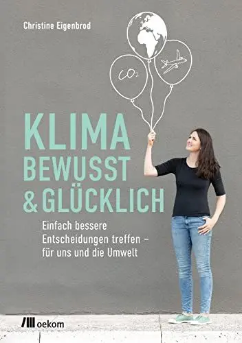 Produktbild: Klimabewusst & glücklich: Einfach bessere Entscheidungen treffen – für uns und die Umwelt