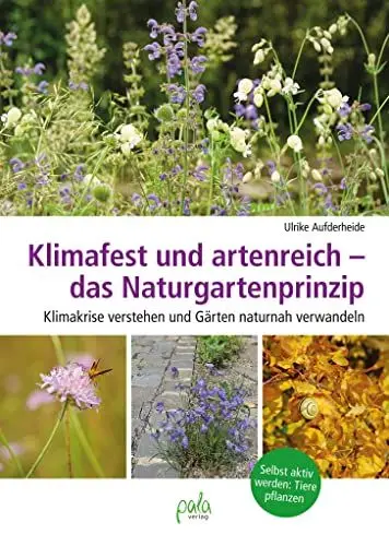 Produktbild: Klimafest und artenreich - das Naturgartenprinzip: Klimakrise verstehen und Gärten naturnah verwandeln - Selbst aktiv werden: Tiere pflanzen