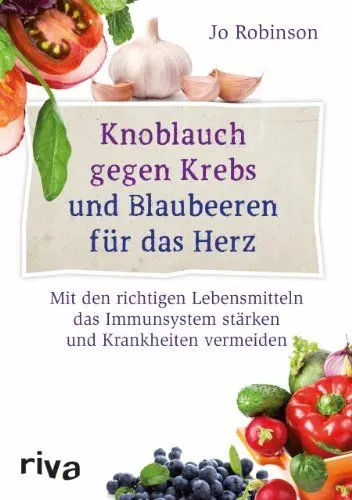 Produktbild: Knoblauch gegen Krebs und Blaubeeren für das Herz: Mit den richtigen Lebensmitteln das Immunsystem stärken und Krankheiten vermeiden