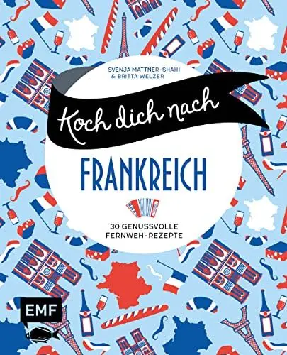 Produktbild: Koch dich nach Frankreich: 30 genussvolle Fernweh-Rezepte: Bœuf bourguignon, Tarte Tatin, Crème brûlée und mehr: 30 genussvolle Fernweh-Rezepte: Boeuf bourguignon, Tarte Tatin, Crème brûlée und mehr