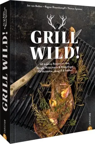Produktbild: Kochbuch: Grill Wild! 55 kreative Rezepte: Reh, Hirsch, Wildschwein & Wildgeflügel perfekt grillen. Für Holzkohle-, Gasgrill & Smoker