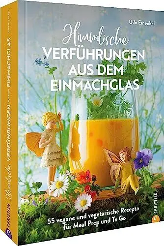 Produktbild: Kochbuch: Himmlische Verführungen aus dem Einmachglas: 55 vegane und vegetarische Rezepte für Meal Prep und To Go.