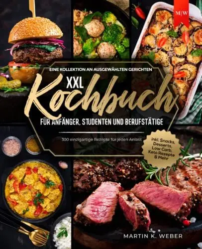 Produktbild: Kochbuch XXL für Anfänger, Studenten und Berufstätige: Eine Kollektion an ausgewählten Gerichten - 300 einzigartige Rezepte für jeden Anlass I inkl. Snacks, Desserts, Low Carb, Keto Rezepte & Mehr