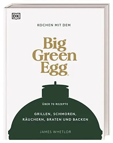 Produktbild: Kochen mit dem Big Green Egg: Grillen, Schmoren, Räuchern, Braten und Backen. Über 70 Rezepte