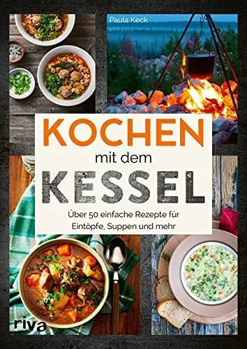 Produktbild: Kochen mit dem Kessel: 50 einfache Rezepte für Eintöpfe, Suppen und mehr. Kesselrezepte für Outdoor und Camping. Klassiker und internationale Gerichte