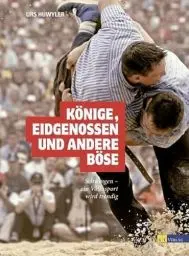 Produktbild: Könige, Eidgenossen und andere Böse: Schwingen - ein Volkssport wird trendig