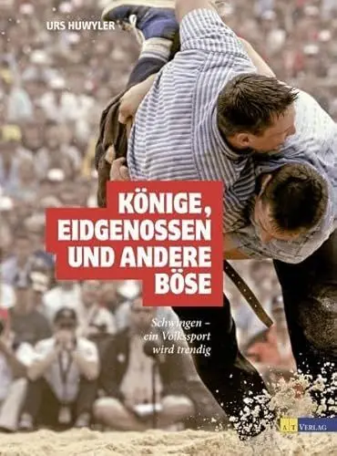 Produktbild: Könige, Eidgenossen und andere Böse: Schwingen - ein Volkssport wird trendig