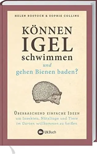 Produktbild: Können Igel schwimmen und gehen Bienen baden?: Überraschend einfache Ideen, um Insekten, Nützlinge & Tiere im Garten willkommen zu heißen. Über 100 ... Gartentipps: biologisch und naturnah gärtnern