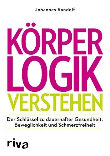Produktbild: Körperlogik verstehen: Der Schlüssel zu dauerhafter Gesundheit, Beweglichkeit und Schmerzfreiheit