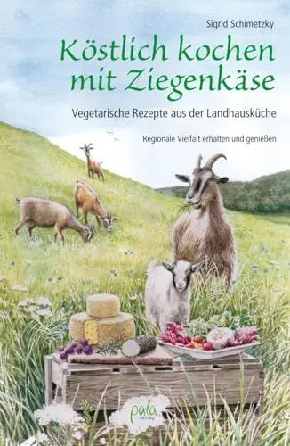 Produktbild: Köstlich kochen mit Ziegenkäse: Vegetarische Rezepte aus der Landhausküche. Regionale Vielfalt erhalten und genießen