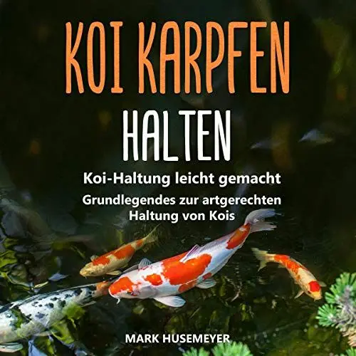 Produktbild: Koi Karpfen Halten: Koi-Haltung Leicht Gemacht: Grundlegendes zur artgerechten Haltung von Kois