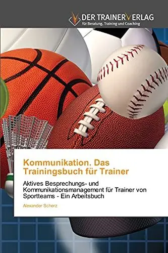 Produktbild: Kommunikation. Das Trainingsbuch für Trainer: Aktives Besprechungs- und Kommunikationsmanagement für Trainer von Sportteams - Ein Arbeitsbuch