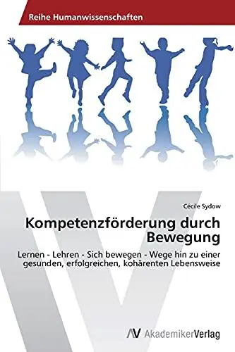 Produktbild: Kompetenzförderung durch Bewegung: Lernen - Lehren - Sich bewegen - Wege hin zu einer gesunden, erfolgreichen, kohärenten Lebensweise