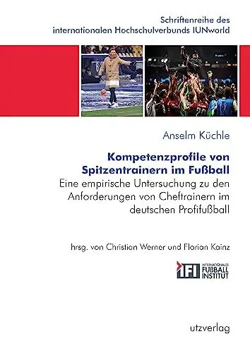 Produktbild: Kompetenzprofile von Spitzentrainern im Fußball: Eine empirische Untersuchung zu den Anforderungen von Cheftrainern im deutschen Profifußball ... internationalen Hochschulverbunds IUNworld)