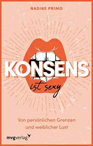 Produktbild: Konsens ist sexy: Von persönlichen Grenzen und weiblicher Lust. Einblicke ins bisexuelle, queere und online Dating, offene Beziehungen, Depressionen und Identitätskonflikte