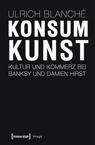 Produktbild: Konsumkunst: Kultur und Kommerz bei Banksy und Damien Hirst (Image)