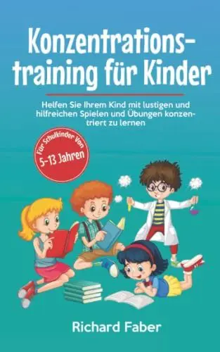 Produktbild: Konzentrationstraining für Kinder: Helfen Sie Ihrem Kind mit lustigen und hilfreichen Spielen und Übungen konzentriert zu lernen (für Schulkinder von 5-13 Jahren)