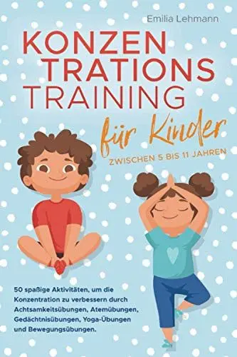 Produktbild: Konzentrationstraining für Kinder zwischen 5 bis 11 Jahren: 50 spaßige Aktivitäten, um die Konzentration zu verbessern durch Achtsamkeitsübungen, Atemübungen, Gedächtnisübungen und Yoga-Übungen