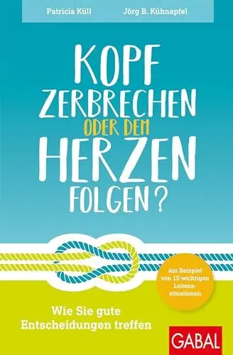 Produktbild: Kopf zerbrechen oder dem Herzen folgen?: Wie Sie gute Entscheidungen treffen – am Beispiel von 10 wichtigen Lebenssituationen (Dein Leben)