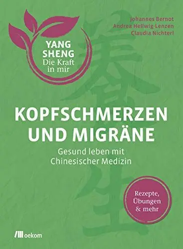Produktbild: Kopfschmerzen und Migräne (Yang Sheng 5): Gesund leben mit Chinesischer Medizin. Rezepte, Übungen & mehr. Natürliche Heilmethoden und ... (Yang Sheng. Die Kraft in mir, Band 5)