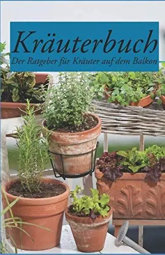 Produktbild: Kräuterbuch – Der Ratgeber für Kräuter auf dem Balkon: Der Ratgeber für alle, die Kräuter auf dem Balkon erfolgreich anpflanzen wollen, inklusive Kräuterkunde und vielen Fotos