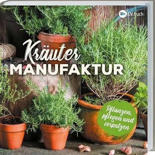Produktbild: Kräuter-Manufaktur: Küchenkräuter pflanzen, pflegen und zubereiten. Richtiger Standort, richtige Pflege, richtig gießen. Mit vielen Rezepten.