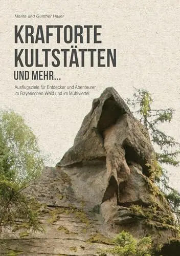 Produktbild: Kraftorte, Kultstätten und mehr ...: Wenig bekannte Ausflugsziele für Entdecker und Abenteuerer im Bayerischen Wald und im Mühlviertel
