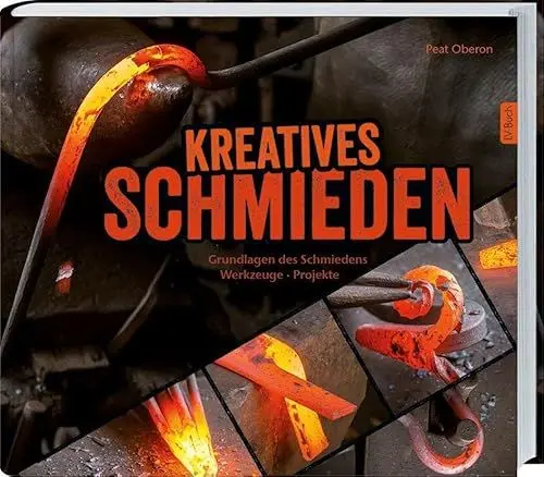 Produktbild: Kreatives Schmieden: Grundlagen des Schmiedens, Werkzeuge und Projekte: Grundlagen des Schmiedens Werkzeuge Projekte.