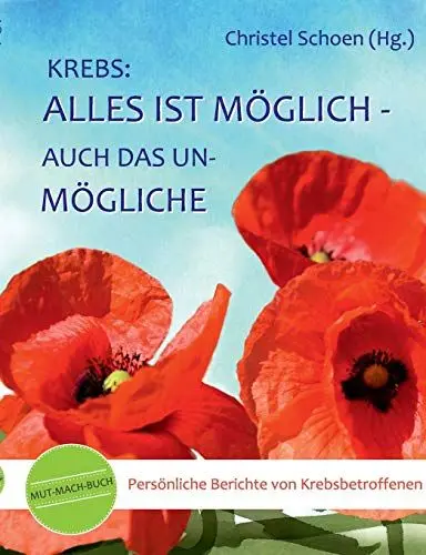 Produktbild: Krebs: Alles ist möglich - auch das Unmögliche: Mut-mach-Buch: Persönliche Berichte von Krebsbetroffenen (MUT-MACH-BÜCHER bei Krebs)
