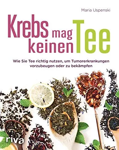 Produktbild: Krebs mag keinen Tee: Wie Sie Tee richtig nutzen, um Tumorerkrankungen vorzubeugen oder zu bekämpfen