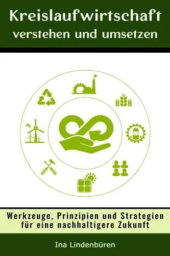 Produktbild: Kreislaufwirtschaft verstehen und umsetzen: Werkzeuge, Prinzipien und Strategien für eine nachhaltigere Zukunft (Grüne Pfade: Anleitungen für Umwelt und Nachhaltigkeit)