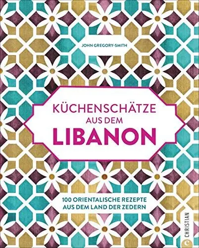 Produktbild: Küchenschätze aus dem Libanon: 100 orientalische Rezepte aus dem Land der Zedern