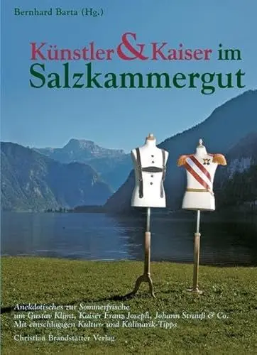 Produktbild: Künstler und Kaiser im Salzkammergut: Anekdotisches zur Sommerfrische um Gustav Klimt, Kaiser Franz Joseph, Johann Strauß & Co. Mit einschlägigen Kultur- und Kulinarik-Tipps